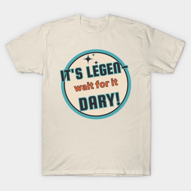 Legen-Wait For It-Dary! T-Shirt by Moulezitouna